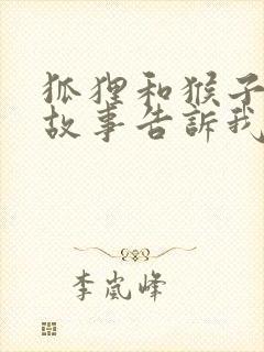 狐狸和猴子这个故事告诉我们一个什么道理