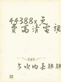 44388x免费高清电视剧观看