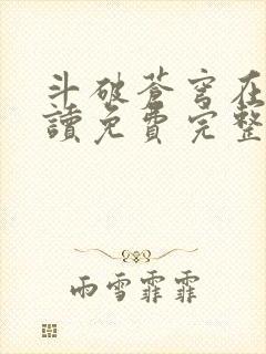 斗破苍穹在线阅读免费完整版