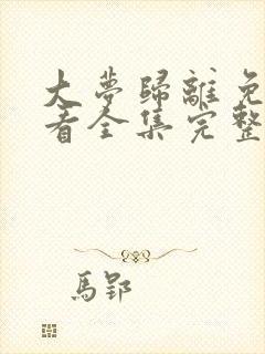 大梦归离免费观看全集完整版高清