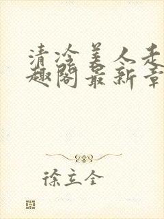 清冷美人走绳笔趣阁最新章节更新内