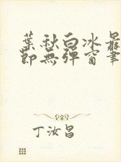 叶秋白冰最新章节无弹窗笔趣阁封面