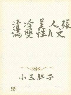 清冷美人张腿灌满双性h文