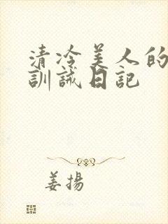 清冷美人的改造训诫日记