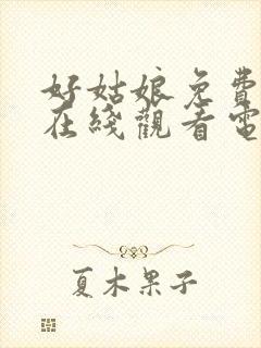 好姑娘免费高清在线观看电视剧