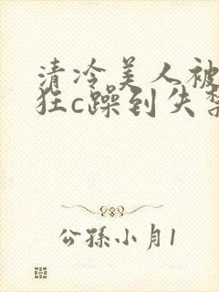 清冷美人被室友狂c躁到失禁文封面