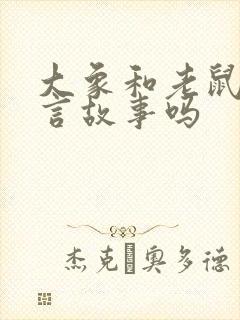 大象和老鼠是寓言故事吗