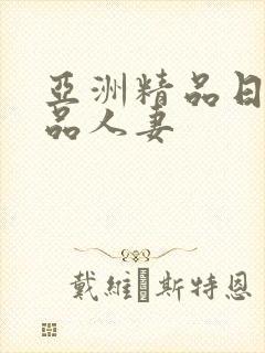 亚洲精品日韩精品人妻