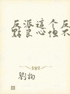 反派这个反派有点良心但不多