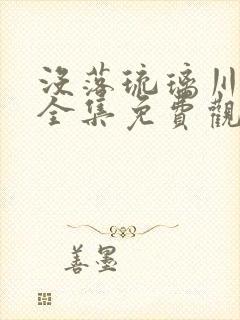 没落琉璃川动漫全集免费观看