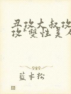 丑攻大叔攻老人攻*双性美人合集月洛