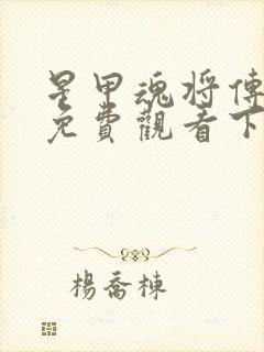 星甲魂将传漫画免费观看下拉式