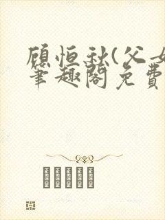 顾恒秋(父女)笔趣阁免费阅读封面