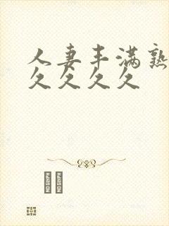 人妻丰满熟妇久久久久久