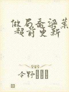 做局乔梁叶心仪 超前更新