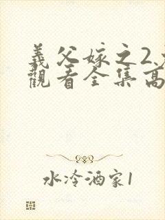 义父嫁之2免费观看全集高清版