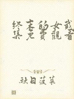 终末的女武神全集免费观看中文版