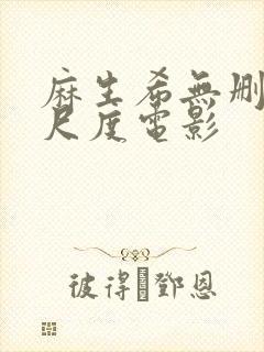 麻生希无删减大尺度电影