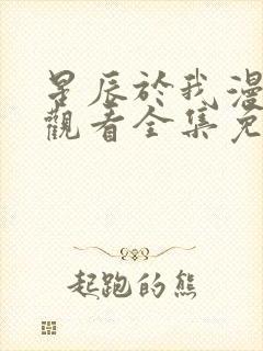 星辰于我漫在线观看全集免费观看