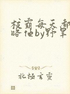 校霸每天都想攻略他by野旱烟