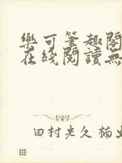 乐可笔趣阁全文在线阅读无弹窗封面