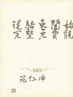 从结束开始漫画完整免费观看