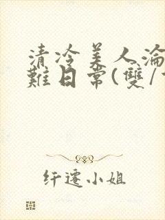 清冷美人沦落受难日常(双/重口/凌辱系)封面