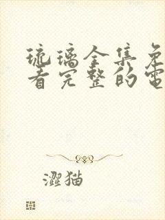 琉璃全集免费观看完整的电视剧