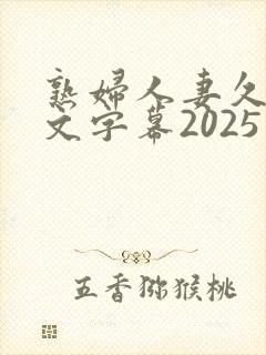 熟妇人妻久久中文字幕2025