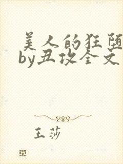 美人的狂堕遭遇by丑攻全文阅读