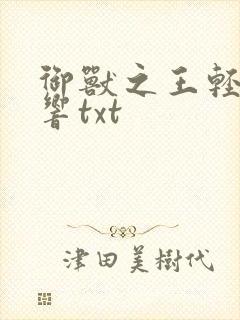 御兽之王轻泉流响txt