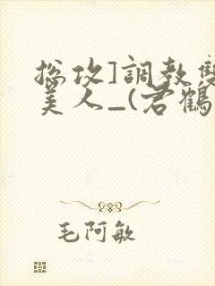 总攻]调教双性美人_(君鹤)_封面