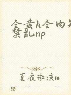 全黄h全肉短篇禁乱np