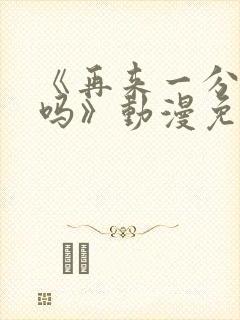 《再来一分钟好吗》动漫免费观看全