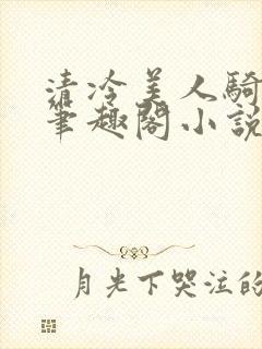 清冷美人骑木马笔趣阁小说走绳