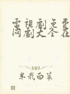 电视剧免费观看网剧大全在线观看