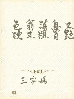 色翁荡息又大又硬又粗肖艳