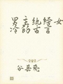 男主纨绔女主清冷的古言