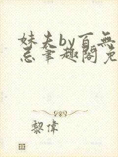 妹夫by百无顾忌笔趣阁免费阅读