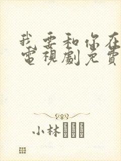 我要和你在一起电视剧免费观看全集