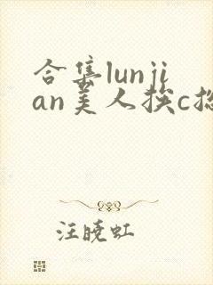 合集lunjian美人挨c总受双性封面