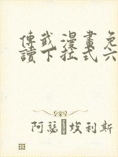 传武漫画免费阅读下拉式六漫画