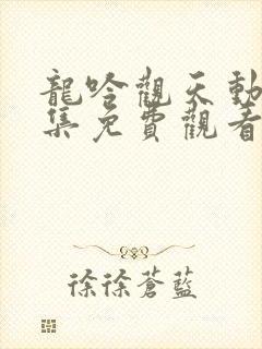 龙吟观天动漫全集免费观看