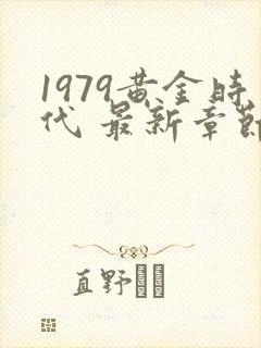 1979黄金时代 最新章节在线阅读