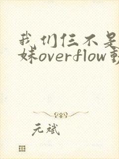 我们仨不是亲兄妹overflow动漫