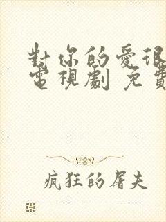 对你的爱很美 电视剧 免费观看