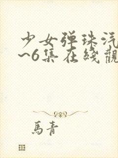 少女弹珠汽水1~6集在线观看