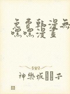 免费韩漫无遮羞嘿嘿漫画