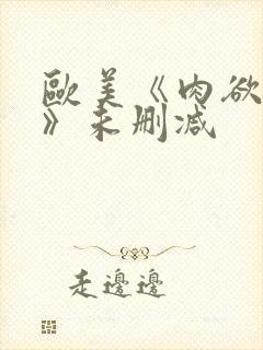 欧美《肉欲进入》未删减