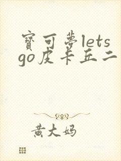 宝可梦letsgo皮卡丘二周目